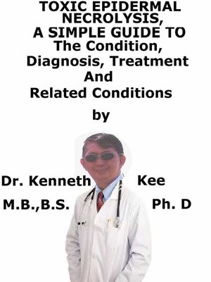 cover image of Toxic Epidermal Necrolysis, a Simple Guide to the Condition, Diagnosis, Treatment and Related Conditions